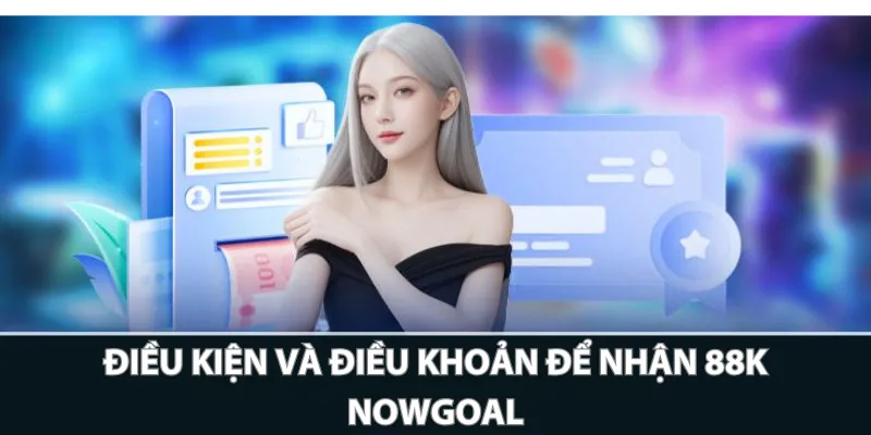 Điều kiện và điều khoản để nhận 88K Nowgoal