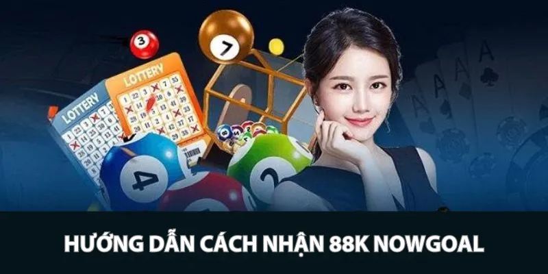 Hướng dẫn cách nhận 88K Nowgoal