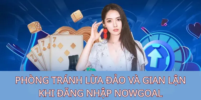 Phòng tránh lừa đảo và gian lận khi đăng nhập Nowgoal