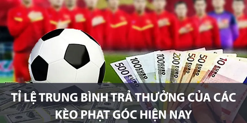 Tỉ lệ trung bình trả thưởng của các kèo phạt góc hiện nay